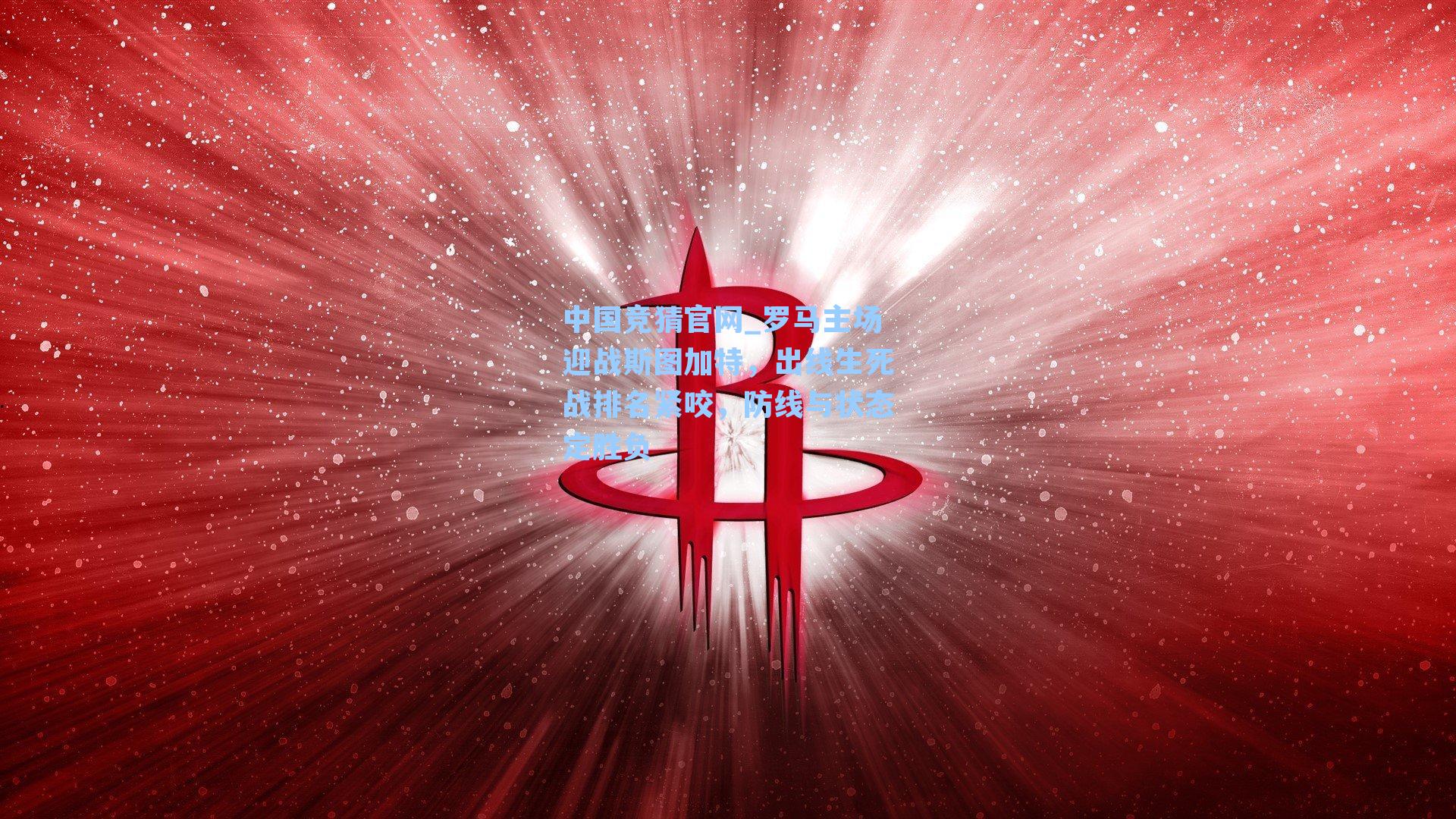 中国竞猜官网_罗马主场迎战斯图加特，出线生死战排名紧咬，防线与状态定胜负