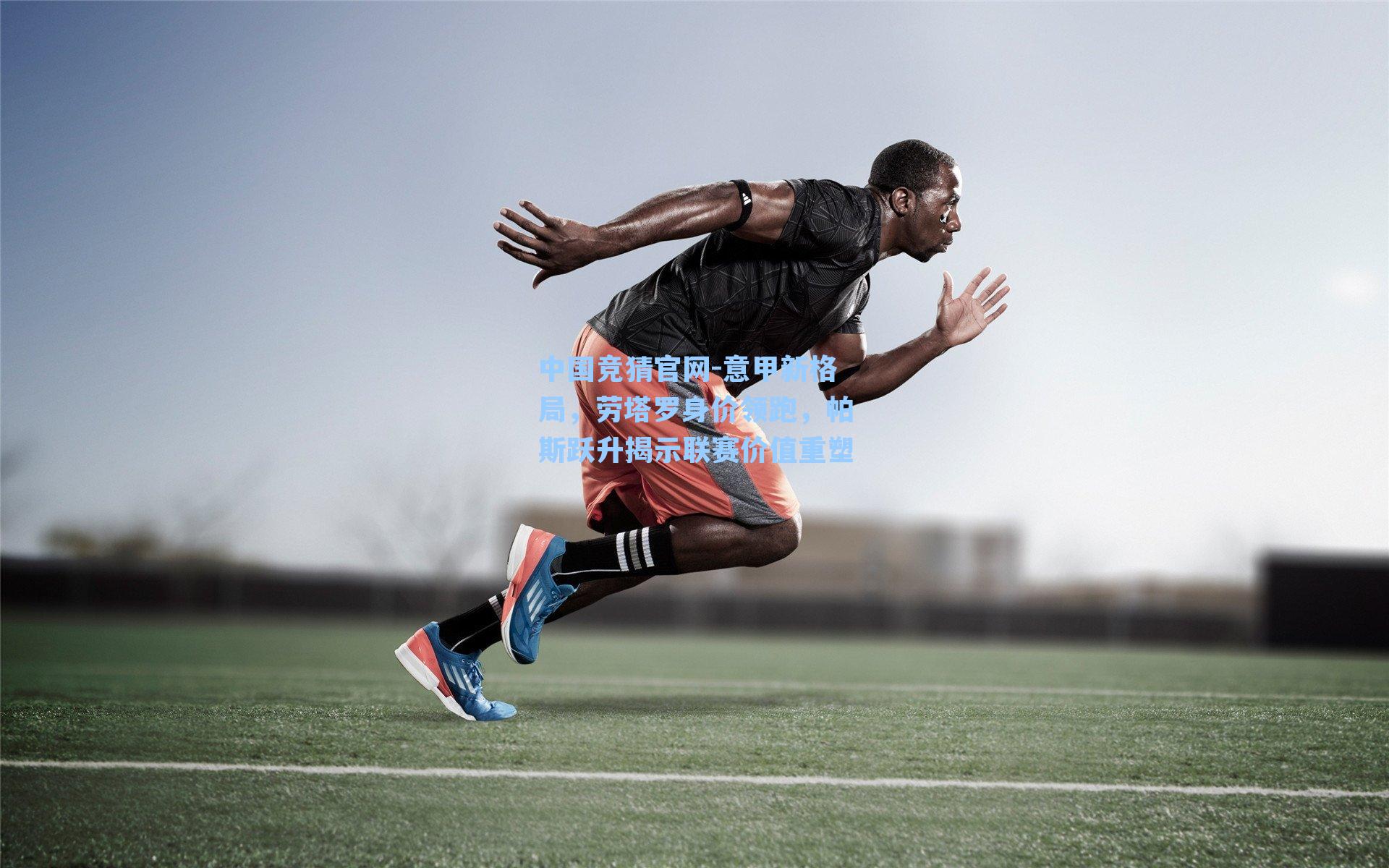 中国竞猜官网-意甲新格局，劳塔罗身价领跑，帕斯跃升揭示联赛价值重塑