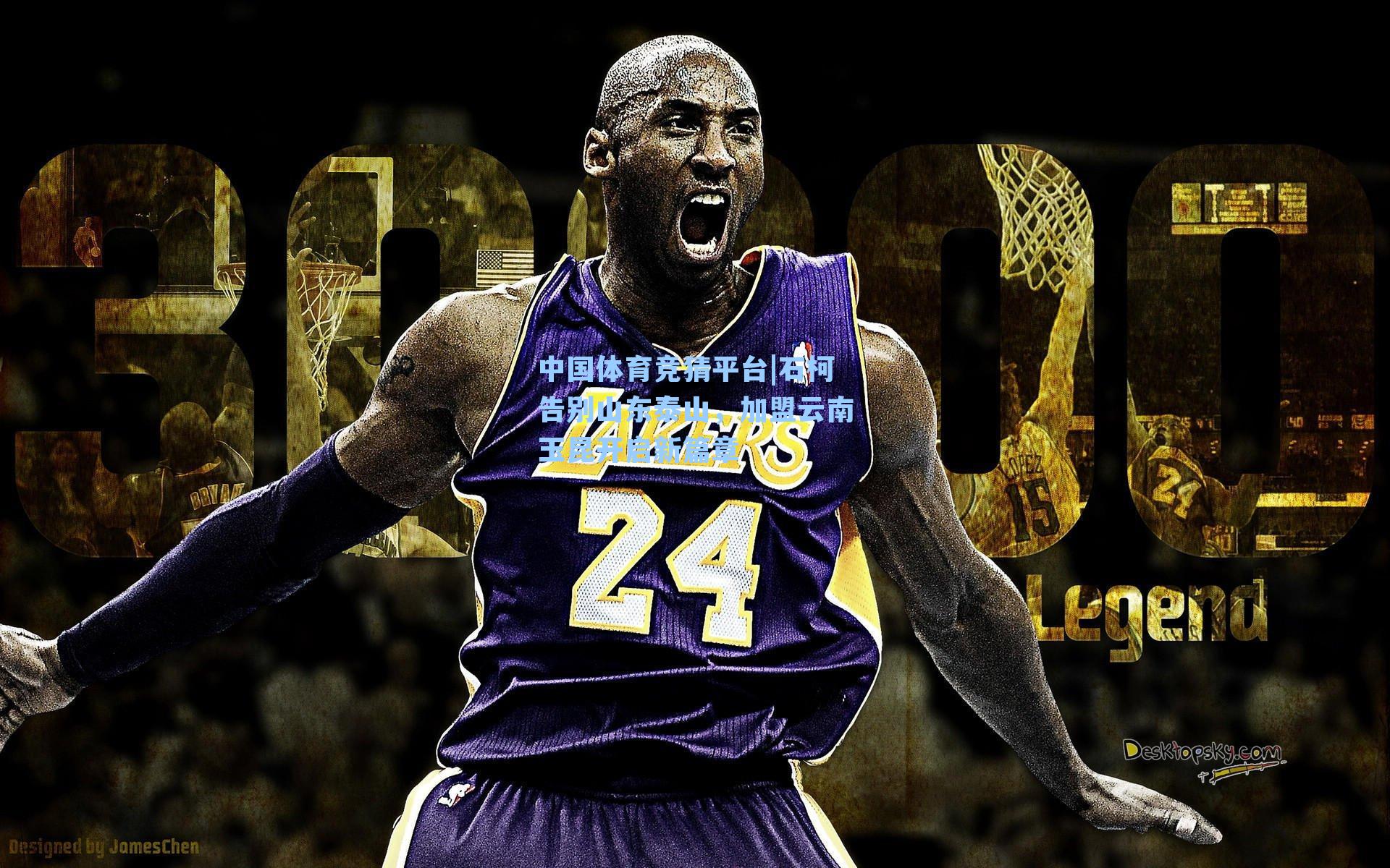 中国体育竞猜平台|石柯告别山东泰山，加盟云南玉昆开启新篇章