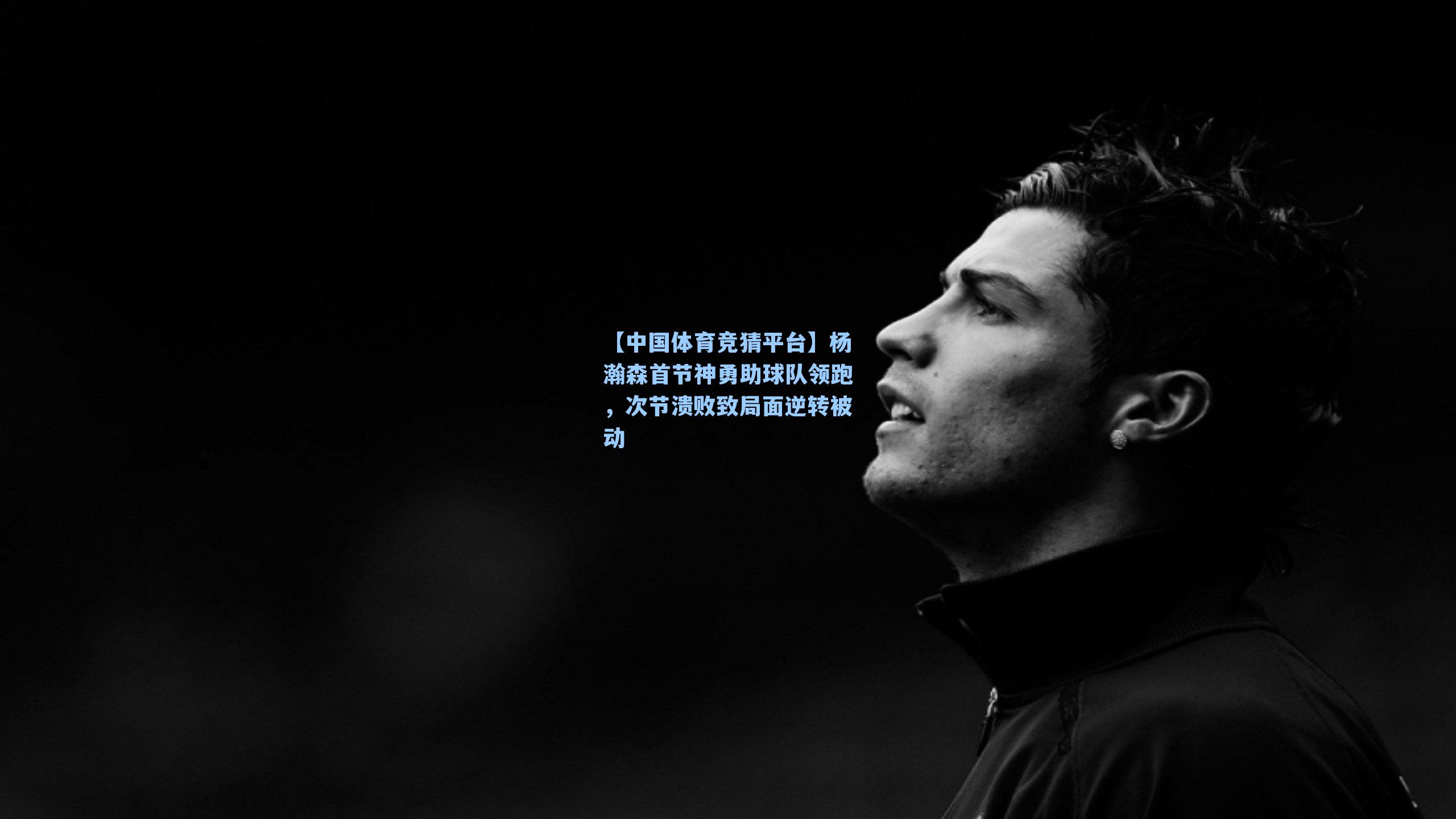 杨瀚森首节神勇助球队领跑,次节溃败致局面逆转被动