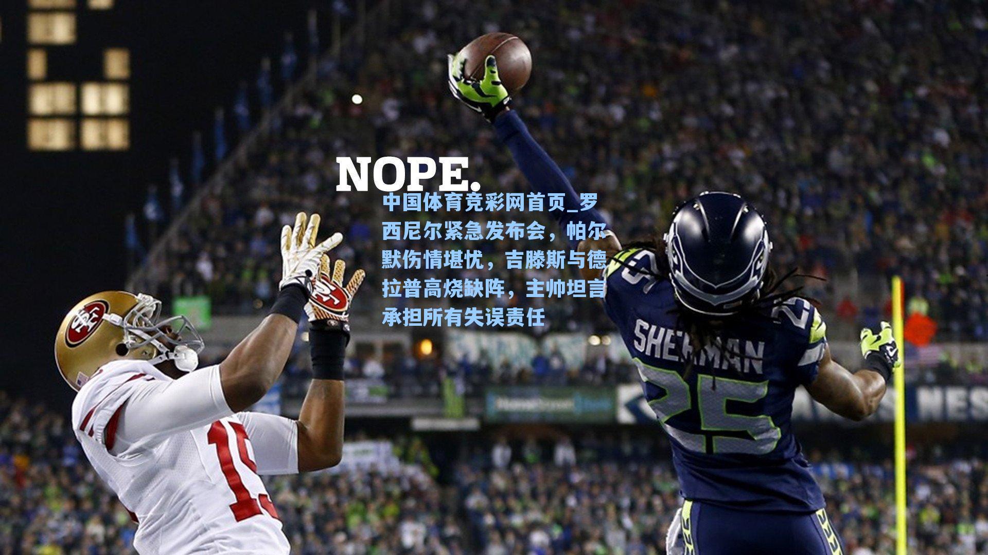 中国体育竞彩网首页_罗西尼尔紧急发布会，帕尔默伤情堪忧，吉滕斯与德拉普高烧缺阵，主帅坦言承担所有失误责任