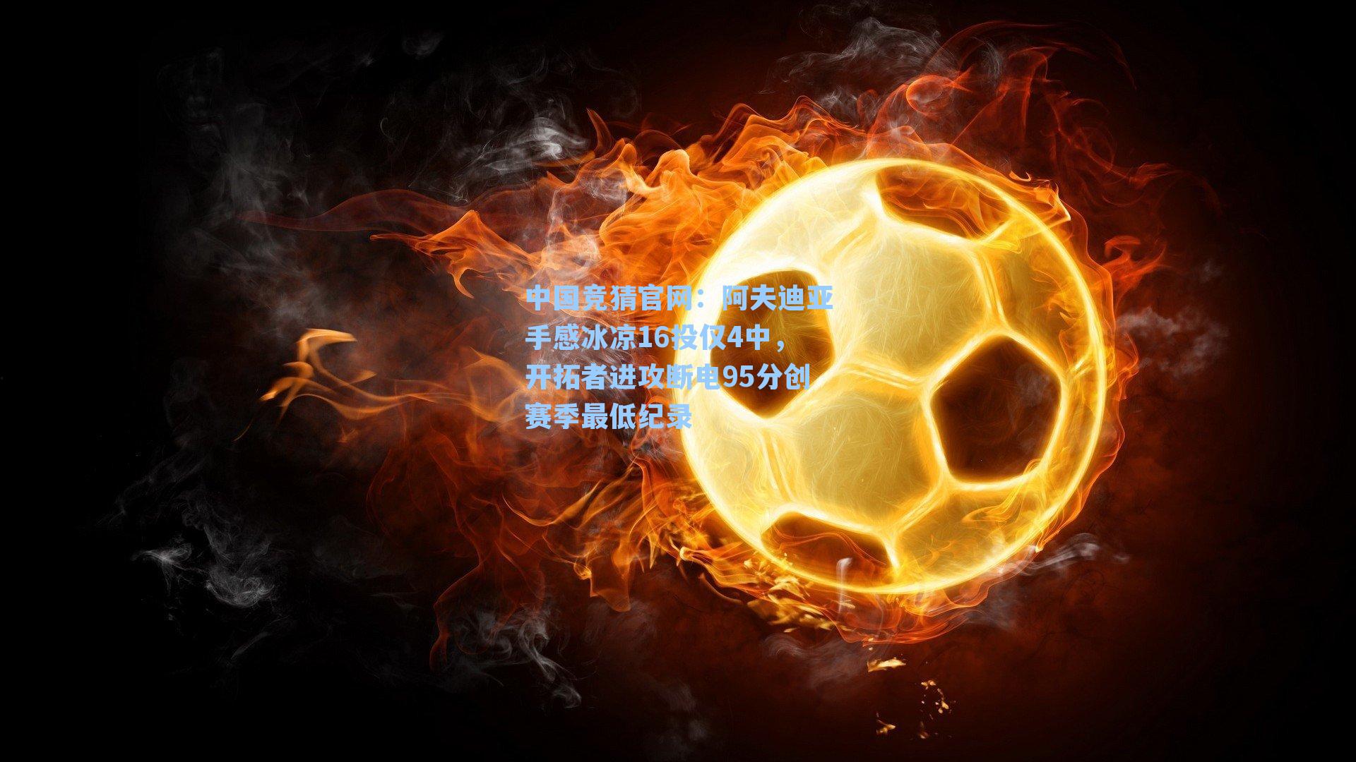 阿夫迪亚手感冰凉16投仅4中，开拓者进攻断电95分创赛季最低纪录