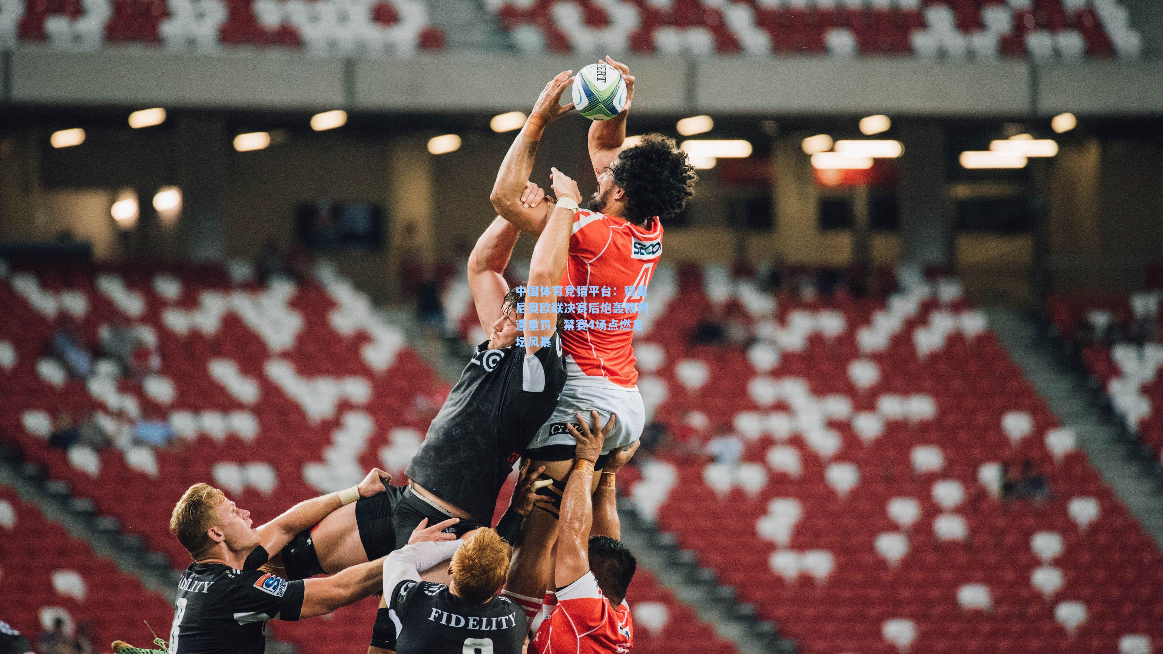 穆里尼奥欧联决赛后炮轰裁判遭重罚，禁赛4场点燃足坛风暴