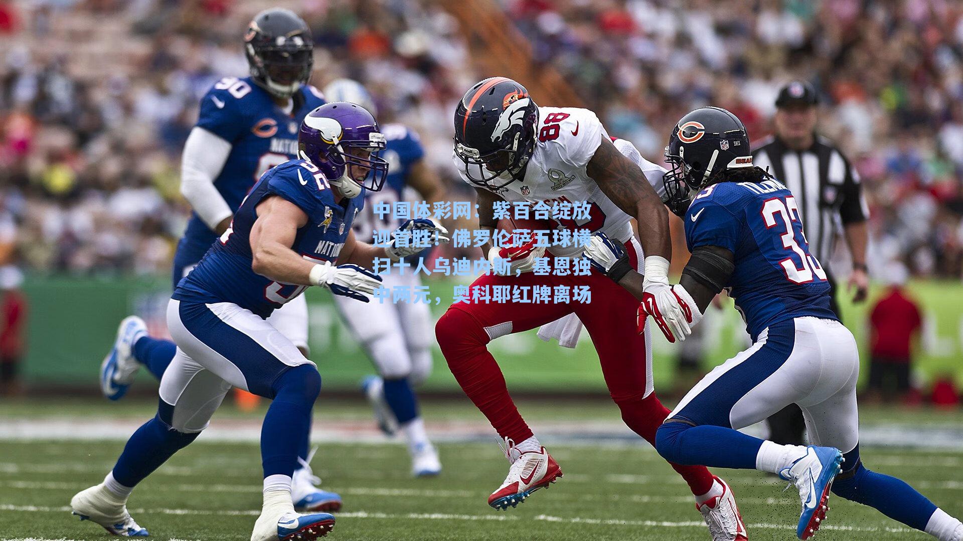 中国体彩网：紫百合绽放迎首胜！佛罗伦萨五球横扫十人乌迪内斯，基恩独中两元，奥科耶红牌离场