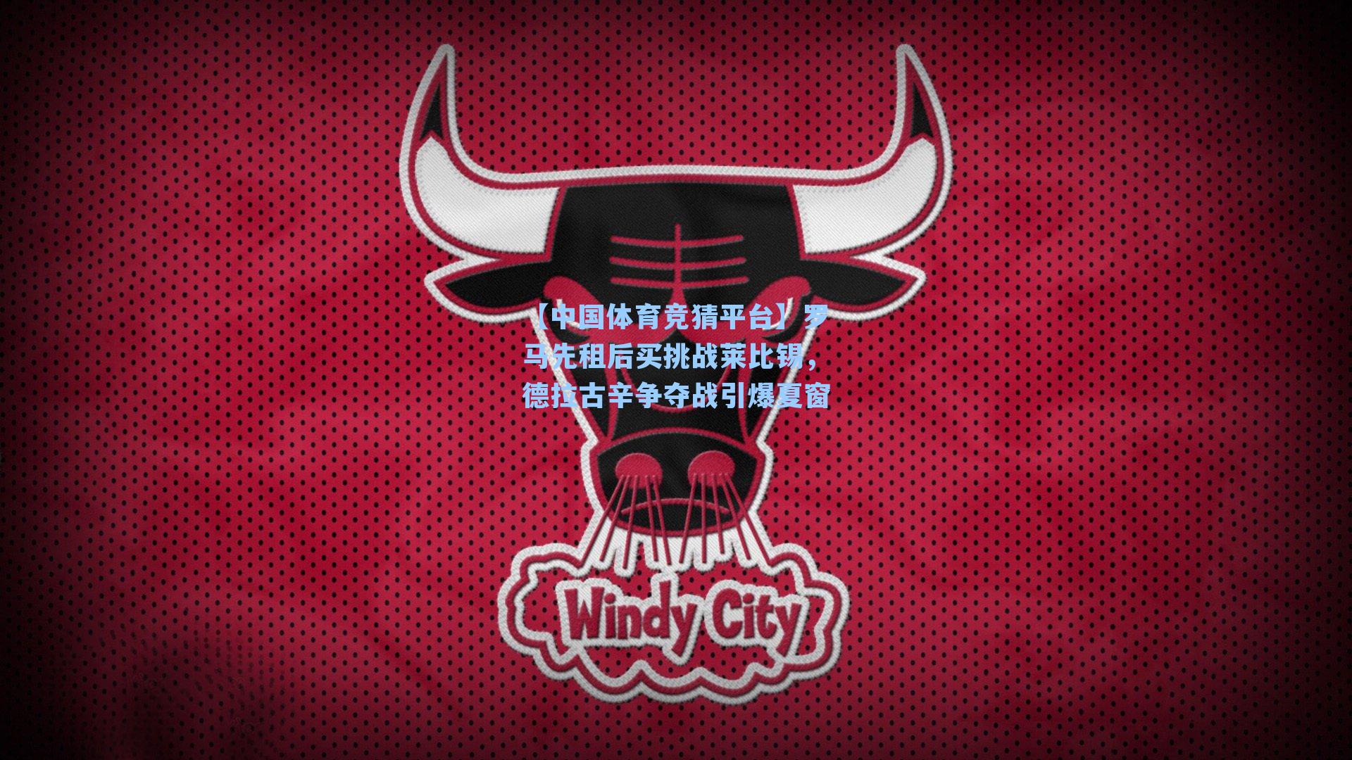 罗马先租后买挑战莱比锡，德拉古辛争夺战引爆夏窗